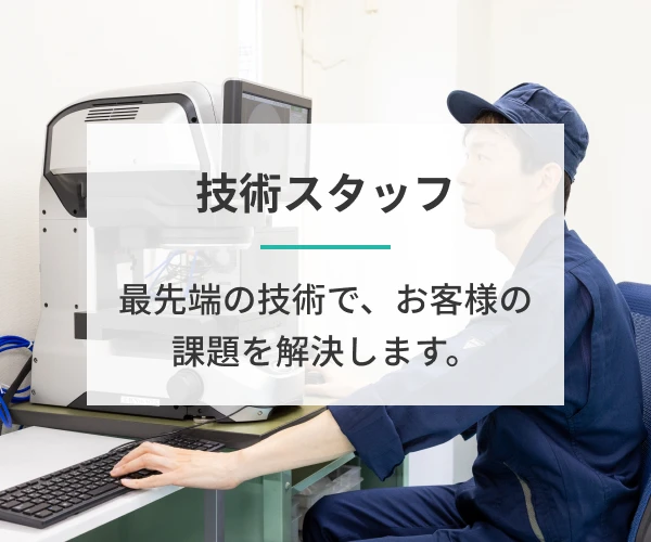 技術スタッフ 最先端の技術で、お客様の課題を解決します。